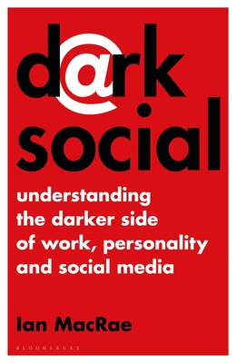 Dark Social: Understanding the Darker Side of Work, Personality and Social Media - MacRae, Ian