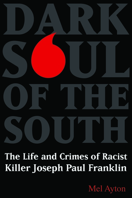 Dark Soul of the South: The Life and Crimes of Racist Killer Joseph Paul Franklin - Ayton, Mel