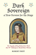 Dark Sovereign, a New Version for the Stage: The Tragedy of King Richard III that Wm Shakespeare Should Have Written