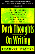 Dark Thoughts on Writing: Advice and Commentary from Fifty Masters of Fear and Suspense