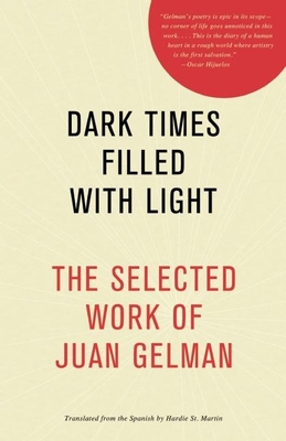 Dark Times Filled with Light: The Selected Work of Juan Gelman - Gelman, Juan, and St Martin, Hardie (Translated by), and Pines, Paul (Introduction by)