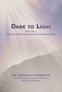 Dark to Light Volume I: Ancient Codes of Torah, Kabbalah & Zohar