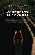 Darkening Blackness: Race, Gender, Class, and Pessimism in 21st-Century Black Thought