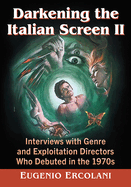 Darkening the Italian Screen II: Interviews with Genre and Exploitation Directors Who Debuted in the 1970s