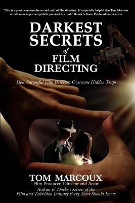 Darkest Secrets of Film Directing: How Successful Film Directors Overcome Hidden Traps - Marcoux, Tom