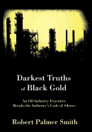 Darkest Truths of Black Gold: An Oil Industry Executive Breaks the Industry's Code of Silence