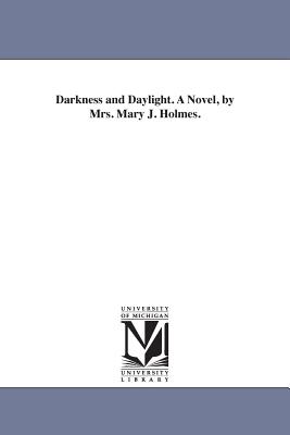 Darkness and Daylight. A Novel, by Mrs. Mary J. Holmes. - Holmes, Mary Jane