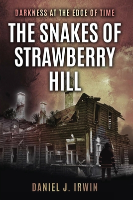 Darkness at the Edge of Time: The Snakes of Strawberry Hill - Irwin, Daniel J