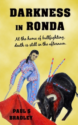 Darkness in Ronda: Crime Thriller set in the world of Bullfighting - Smailes, Gary (Editor), and Bradley, Paul S