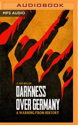 Darkness Over Germany: A Warning from History - Buller, Amy, and Greig, Tamsin (Read by)