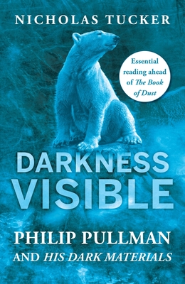 Darkness Visible: Philip Pullman and His Dark Materials - Tucker, Nicholas