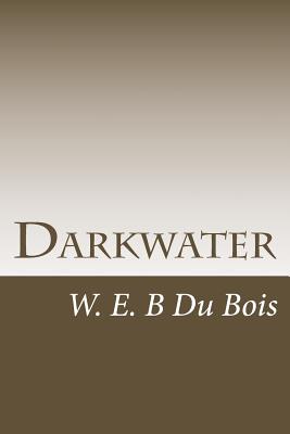 Darkwater: Voices From Within The Veil - Du Bois, W E B, PH.D.