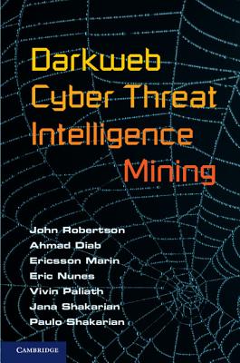 Darkweb Cyber Threat Intelligence Mining - Robertson, John, and Diab, Ahmad, and Marin, Ericsson