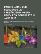 Darstellung Des Feldzuges Der Verb?ndeten Gegen Napoleon Bonaparte Im Jahr 1815.