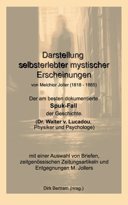 Darstellung selbsterlebter mystischer Erscheinungen: Der am besten dokumentierte Spuk-Fall der Geschichte (Dr. Walter v. Lucadou, Physiker und Psychologe) - Bertram, Dirk, and Joller, Melchior