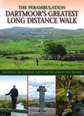 Dartmoor's Greatest Long Distance Walk: The Perambulation - Ebdon, Roland