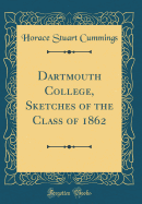 Dartmouth College, Sketches of the Class of 1862 (Classic Reprint)