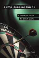 Darts Compendium 40: A Practice Guide to Great Darts