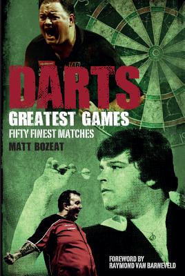 Darts Greatest Games: Fifty Finest Matches from the World of Darts - Bozeat, Matt