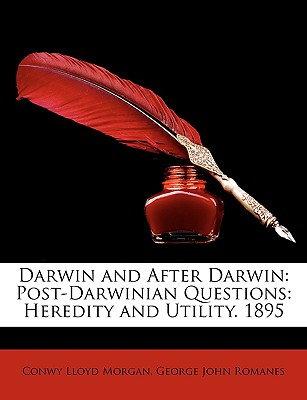 Darwin and After Darwin: Post-Darwinian Questions: Heredity and Utility. 1895 - Morgan, Conwy Lloyd, and Romanes, George John