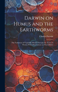 Darwin on Humus and the Earthworms: the Formation of Vegetable Mould Through the Action of Worms With Observations on Their Habits