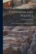 Darwinism and Politics: With Two Additional Essays On Human Evolution