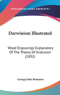 Darwinism Illustrated: Wood Engravings Explanatory Of The Theory Of Evolution (1892)