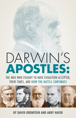 Darwin's Apostles: The Men Who Fought to Have Evolution Accepted, Their Times, and How the Battle Continues - Orenstein, David, and Hafer, Abby