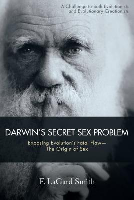 Darwin's Secret Sex Problem: Exposing Evolution's Fatal Flaw--The Origin of Sex - Smith, F Lagard