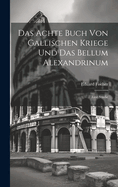 Das Achte Buch Von Gallischen Kriege Und Das Bellum Alexandrinum: Eine Studie