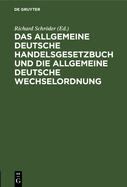 Das Allgemeine Deutsche Handelsgesetzbuch Und Die Allgemeine Deutsche Wechselordnung: Nebst Den Abweichungen Der Schweizerischen Wechselordnung Und Den Ergnzenden Handels- Und Seerechtlichen Gesetzen Des Deutschen Reiches