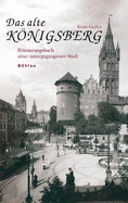 Das Alte Konigsberg: Eine Kulturgeschichte in Zwolf Kapiteln Bohlau