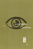 Das Alte Testament Und Die Kunst: Beitraege Des Symposiums "Das Alte Testament Und Die Kultur Der Moderne," Anlaesslich Des 100. Geburtsags Gerhard Von Rads (1901-1971) ...