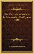 Das Altiranische Verbum in Formenlehre Und Syntax (1878)