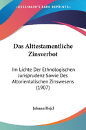 Das Alttestamentliche Zinsverbot: Im Lichte Der Ethnologischen Jurisprudenz Sowie Des Altorientalischen Zinswesens (1907)