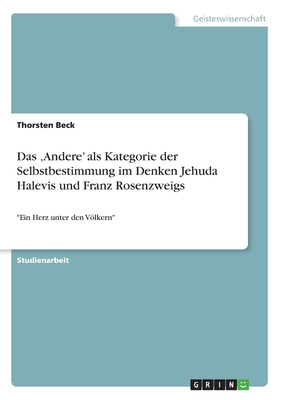 Das 'Andere' als Kategorie der Selbstbestimmung im Denken Jehuda Halevis und Franz Rosenzweigs: "Ein Herz unter den Vlkern" - Beck, Thorsten