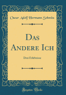 Das Andere Ich: Drei Erlebnisse (Classic Reprint)