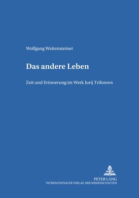 Das Andere Leben: Zeit Und Erinnerung Im Werk Jurij Trifonovs - Gerigk, Horst-J?rgen (Editor), and Weitensteiner, Wolfgang