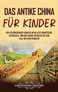 Das antike China f?r Kinder: Ein faszinierender Einblick in die alte chinesische Geschichte, von der Shang-Dynastie bis zum Fall der Han-Dynastie