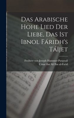 Das Arabische Hohe Lied Der Liebe, Das Ist Ibnol Faridh's Taijet - Ibn Al-Farid, Umar Ibn Ali 1181 or 2 (Creator), and Hammer-Purgstall, Joseph Freiherr Von (Creator)