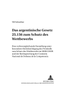 Das Argentinische Gesetz 25.156 Zum Schutz Des Wettbewerbs: Eine Rechtsvergleichende Darstellung Unter Besonderer Beruecksichtigung Des Protokolls Zum Schutz Des Wettbewerbs Im Mercosur Und Der Rechtsprechung Der Comisin Nacional de Defensa de la...