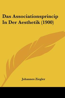 Das Associationsprincip In Der Aesthetik (1900) - Ziegler, Johannes, Ph.D.