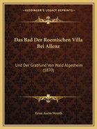 Das Bad Der Roemischen Villa Bei Allenz: Und Der Grabfund Von Wald Algesheim (1870)