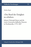 Das Band Der Einigkeit Zu Erhalten: Johann Christoph Kunze Und Die Zweite Generation Hallischer Pastoren in Nordamerika, 1770-1807