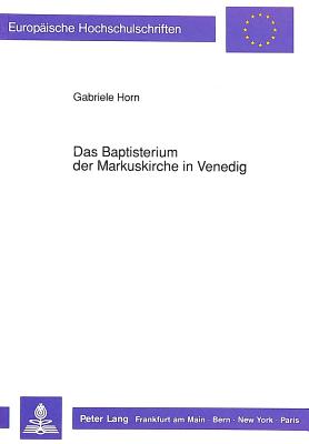 Das Baptisterium Der Markuskirche in Venedig: Baugeschichte Und Ausstattung - Horn, Gabriele