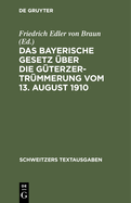 Das Bayerische Gesetz ?ber Die G?terzertr?mmerung Vom 13. August 1910