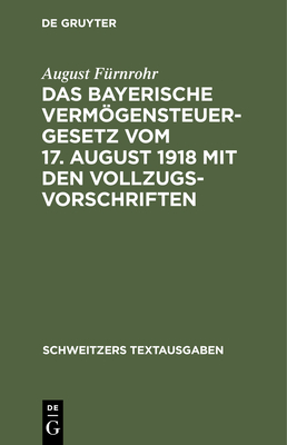 Das bayerische Vermgensteuergesetz vom 17. August 1918 mit den Vollzugsvorschriften - F?rnrohr, August