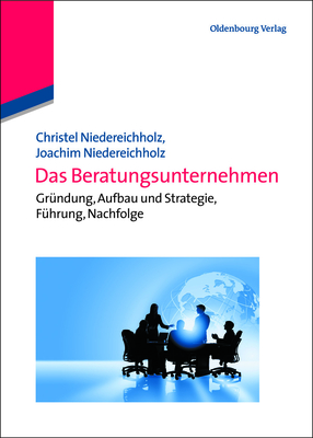 Das Beratungsunternehmen: Gr?ndung, Aufbau Und Strategie, F?hrung, Nachfolge - Niedereichholz, Christel, and Niedereichholz, Joachim