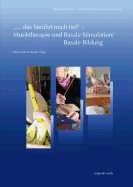 ...Das Beruhrt Mich Tief' - Musiktherapie Und Basale Stimulation/Basale Bildung: Eine Zusammenfuhrung Unter Einbeziehung Therapeutischer Grundgedanken Der Logotherapie Von Viktor E. Frankl