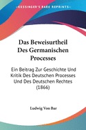 Das Beweisurtheil Des Germanischen Processes: Ein Beitrag Zur Geschichte Und Kritik Des Deutschen Processes Und Des Deutschen Rechtes (1866)